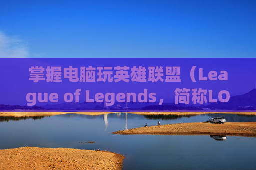 掌握电脑玩英雄联盟（League of Legends，简称LOL）的帧率优化技巧-电脑玩lol帧率多少合适