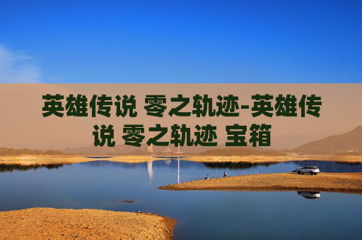 英雄传说 零之轨迹-英雄传说 零之轨迹 宝箱