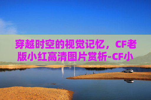 穿越时空的视觉记忆，CF老版小红高清图片赏析-CF小红图片