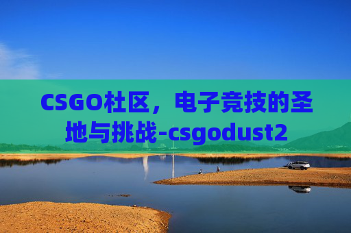 CSGO杜区，电子竞技的圣地与挑战-csgodust2