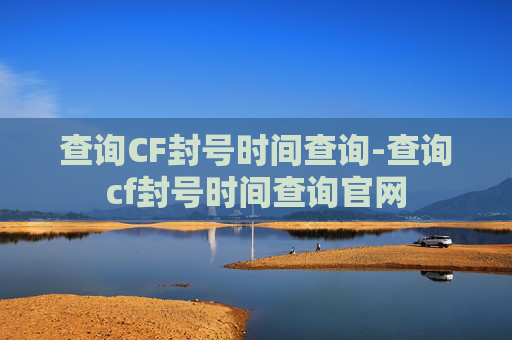 查询CF封号时间查询-查询cf封号时间查询官网