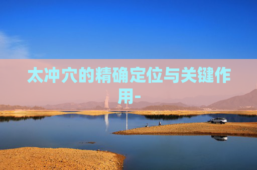 太冲穴的精确定位与关键作用-
