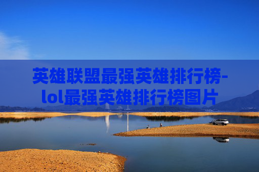 英雄联盟最强英雄排行榜-lol最强英雄排行榜图片