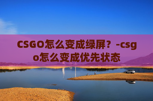 CSGO怎么变成绿屏？-csgo怎么变成优先状态