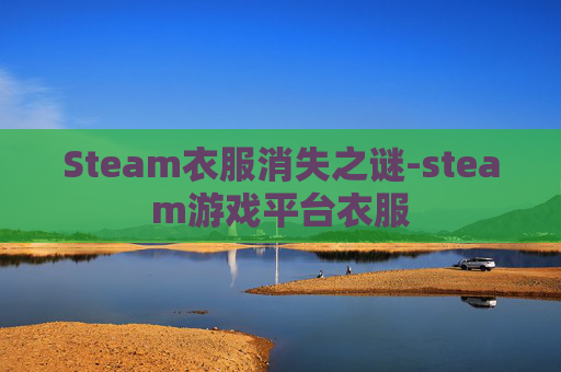 Steam衣服消失之谜-steam游戏平台衣服
