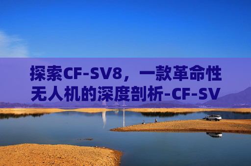 探索CF-SV8，一款革命性无人机的深度剖析-CF-SV8RDCVS