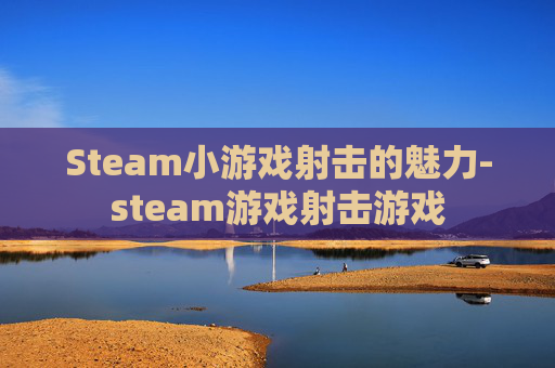 Steam小游戏射击的魅力-steam游戏射击游戏
