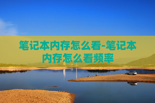 笔记本内存怎么看-笔记本内存怎么看频率