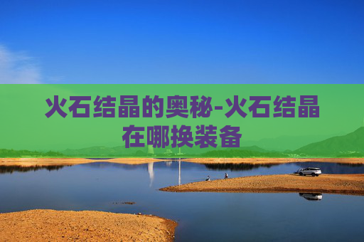 火石结晶的奥秘-火石结晶在哪换装备