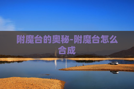 附魔台的奥秘-附魔台怎么合成