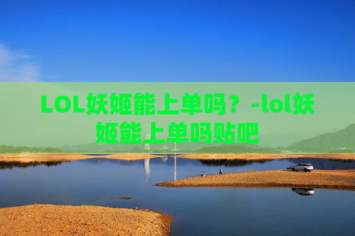 LOL妖姬能上单吗？-lol妖姬能上单吗贴吧