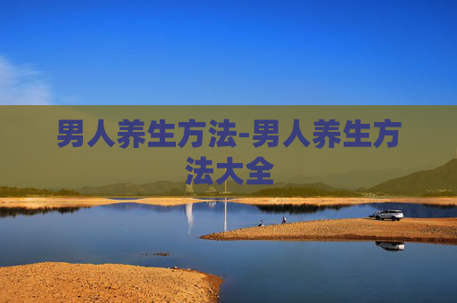 男人养生方法-男人养生方法大全
