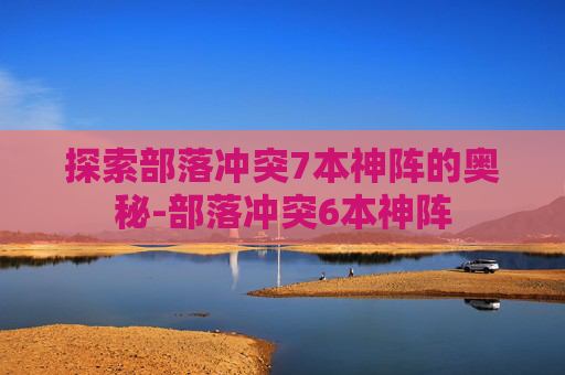 探索部落冲突7本神阵的奥秘-部落冲突6本神阵