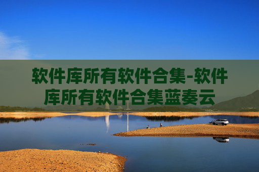 软件库所有软件合集-软件库所有软件合集蓝奏云