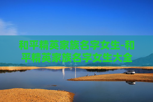 和平精英家族名字女生-和平精英家族名字女生大全