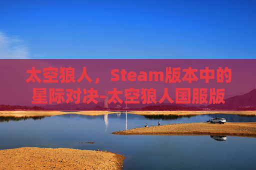 太空狼人，Steam版本中的星际对决-太空狼人国服版本下载