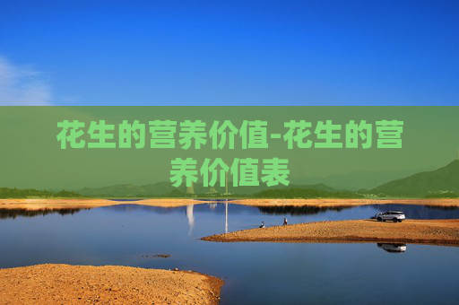 花生的营养价值-花生的营养价值表