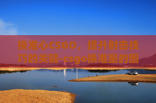 换准心CSGO，提升射击技巧的关键-csgo换准星的图