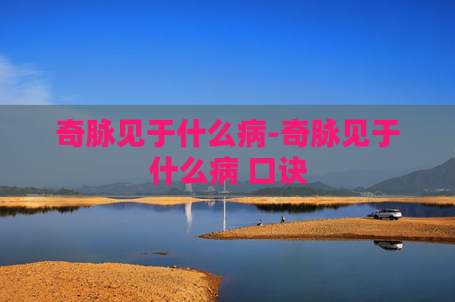 奇脉见于什么病-奇脉见于什么病 口诀