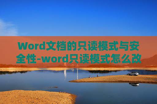 Word文档的只读模式与安全性-word只读模式怎么改成正常模式
