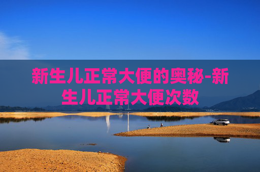 新生儿正常大便的奥秘-新生儿正常大便次数