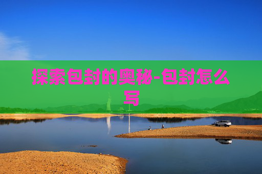 探索包封的奥秘-包封怎么写