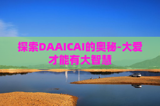 探索DAAICAI的奥秘-大爱才能有大智慧