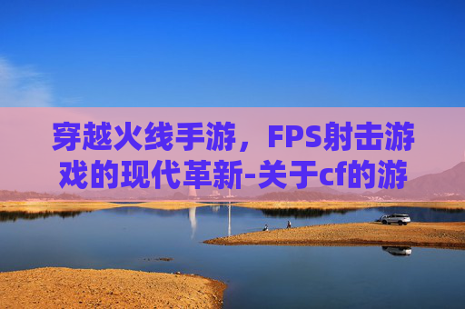 穿越火线手游，FPS射击游戏的现代革新-关于cf的游戏