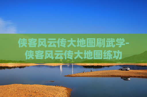 侠客风云传大地图刷武学-侠客风云传大地图练功