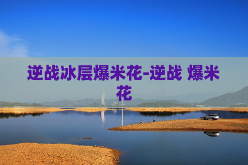 逆战冰层爆米花-逆战 爆米花
