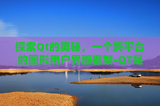 探索Qt的奥秘，一个跨平台的图形用户界面框架-QT是什么意思医学