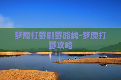 梦魇打野刷野路线-梦魇打野攻略