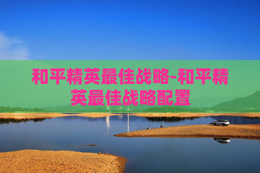 和平精英最佳战略-和平精英最佳战略配置