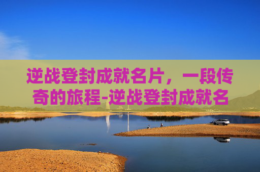 逆战登封成就名片，一段传奇的旅程-逆战登封成就名片怎么弄