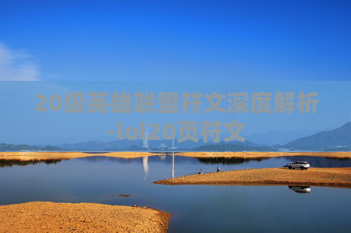 20级英雄联盟符文深度解析-lol20页符文