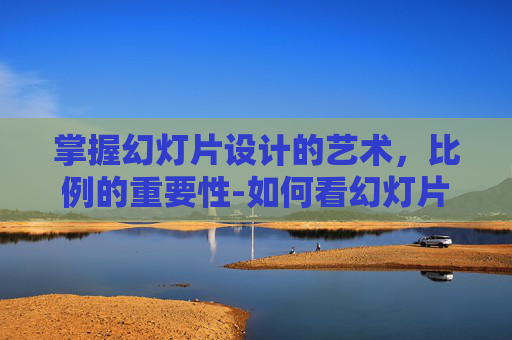 掌握幻灯片设计的艺术，比例的重要性-如何看幻灯片比例