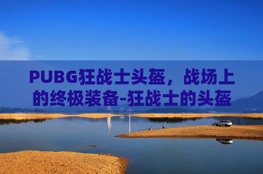 PUBG狂战士头盔，战场上的终极装备-狂战士的头盔
