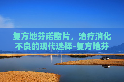 复方地芬诺酯片，治疗消化不良的现代选择-复方地芬诺片有什么作用