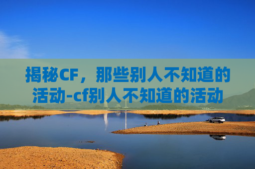 揭秘CF，那些别人不知道的活动-cf别人不知道的活动有哪些