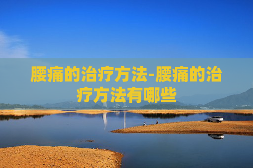 腰痛的治疗方法-腰痛的治疗方法有哪些