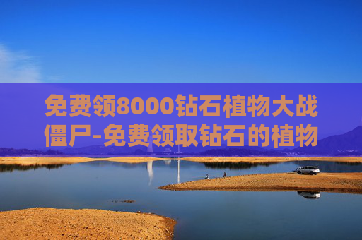 免费领8000钻石植物大战僵尸-免费领取钻石的植物大战僵尸