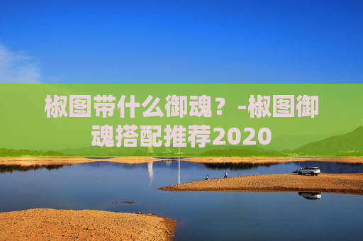 椒图带什么御魂？-椒图御魂搭配推荐2020