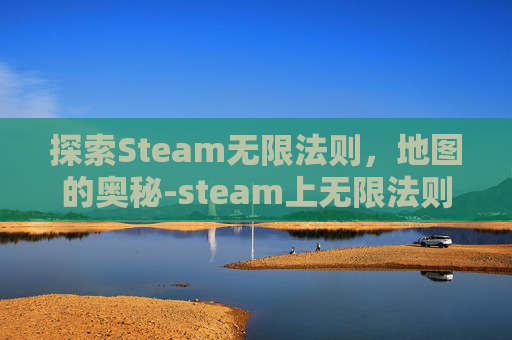 探索Steam无限法则，地图的奥秘-steam上无限法则