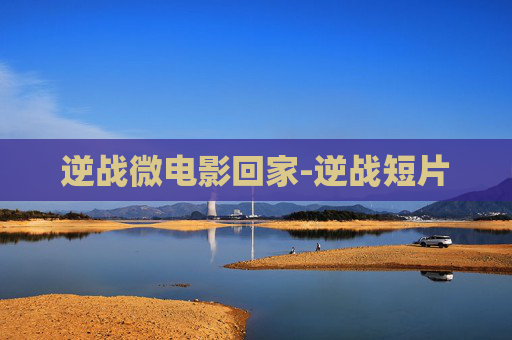 逆战微电影回家-逆战短片