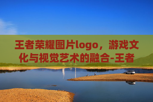 王者荣耀图片logo，游戏文化与视觉艺术的融合-王者荣耀图片高清壁纸
