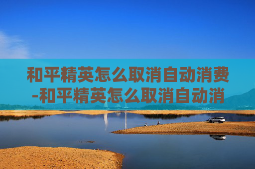 和平精英怎么取消自动消费-和平精英怎么取消自动消费模式