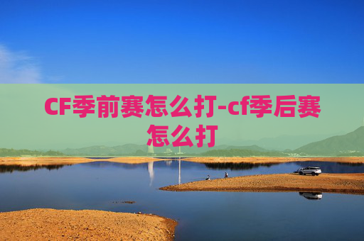 CF季前赛怎么打-cf季后赛怎么打