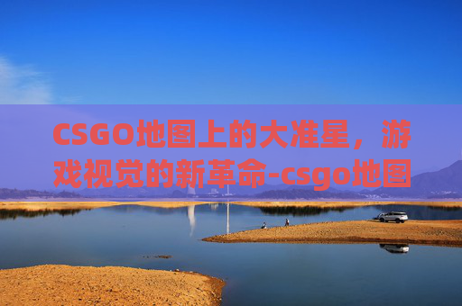 CSGO地图上的大准星，游戏视觉的新革命-csgo地图上有个大准星标志