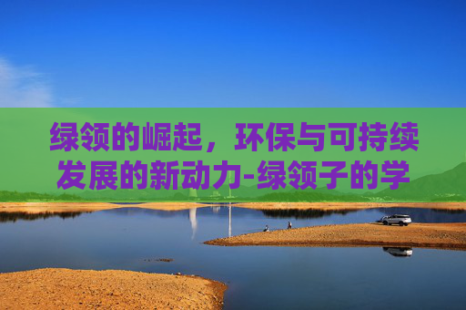 绿领的崛起，环保与可持续发展的新动力-绿领子的学士服是什么专业