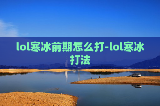 lol寒冰前期怎么打-lol寒冰打法